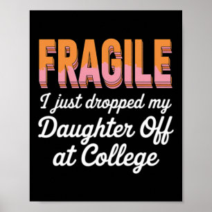 College Drop Off Fragile I Dropped My Daughter A Poster