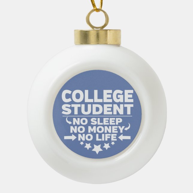 College Student No Life or Money Ceramic Ball Christmas Ornament (Front)