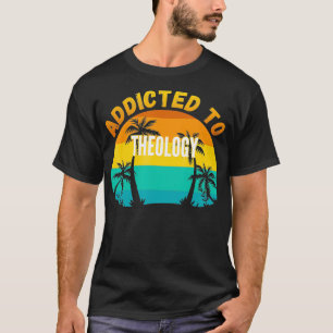 College Studies Addicted to Theology T-Shirt