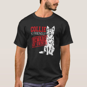 Collie Is Friendly Beware Of The Owner Border Coll T-Shirt