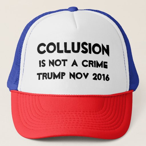 Image of Collusion is not a crime Trump Nov 2016 Trucker Hat