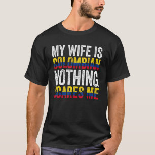 Colombia Flag My Wife Is Colombian Nothing Scares T-Shirt
