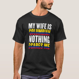 Colombia Flag My Wife Is Colombian Nothing Scares T-Shirt