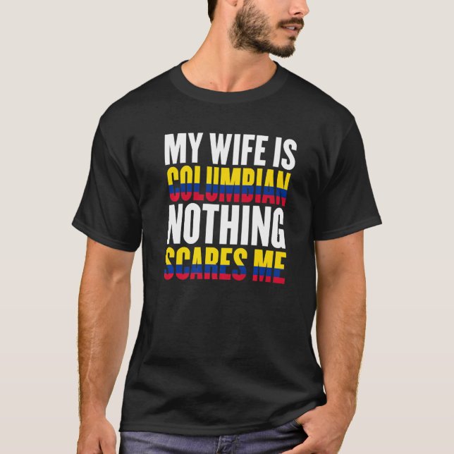 Colombia Flag My Wife Is Colombian Nothing Scares  T-Shirt (Front)