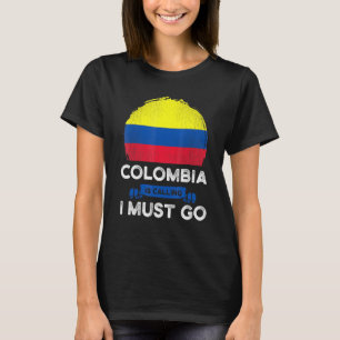 Colombia Is Calling I Must Go Colombians Flag Heri T-Shirt