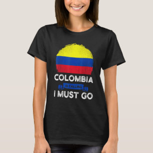 Colombia Is Calling I Must Go Colombians Flag Heri T-Shirt