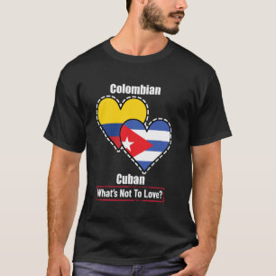 Colombian Cuban Heart Flags What's Not To Love T-Shirt