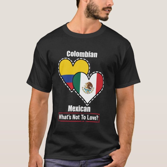 Colombian Mexican Heart Flags What's Not To Love T-Shirt (Front)