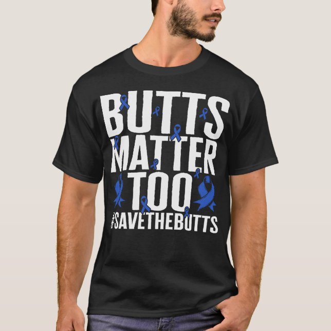 Colon Cancer Awareness Shirt, Butts Matter Too T-Shirt (Front)