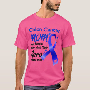 Colon Cancer MOM Most People Never Meet Their Hero T-Shirt