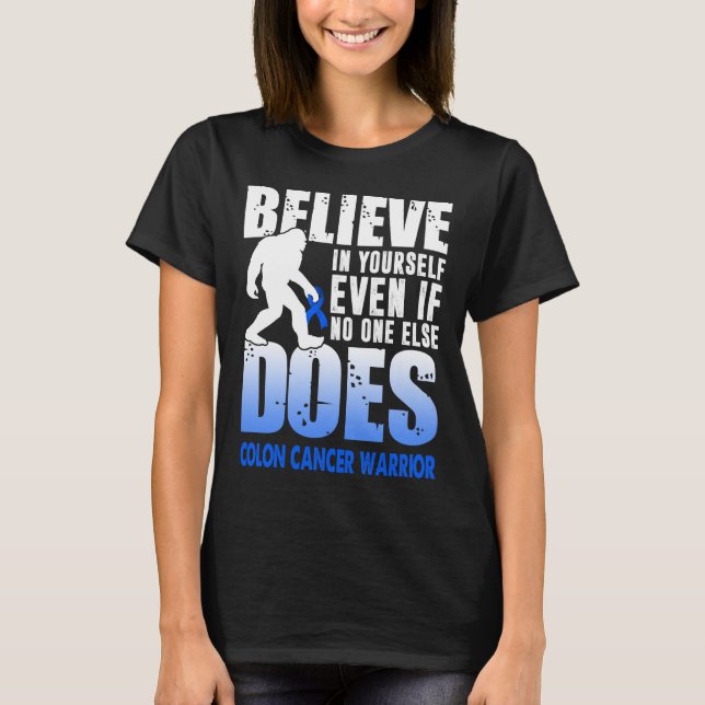 colon cancer warrior bigfoot believe in yourself T-Shirt (Front)