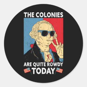 Colonies Are Quite Rowdy Independence Day Funny 4t Classic Round Sticker