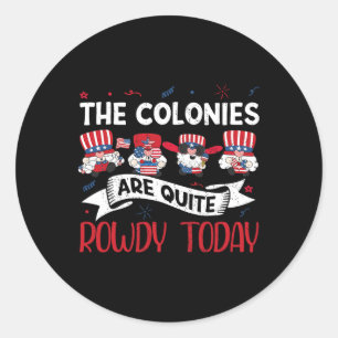 Colonies Are Quite Rowdy Independence Day Funny 4t Classic Round Sticker