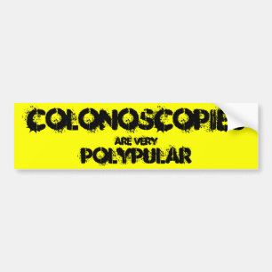 Colonoscopies are very polypular. bumper sticker
