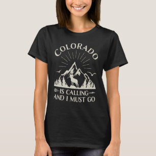 Colorado Is Calling And I Must Go Mountains Nature T-Shirt