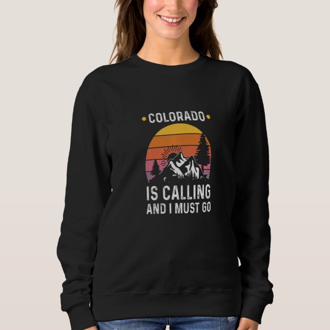 Colorado Is Calling And I Must Go   Sweatshirt (Front)