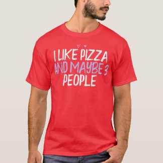 Colored Heart Funny I Like Pizza And Maybe 3 Peopl T-Shirt