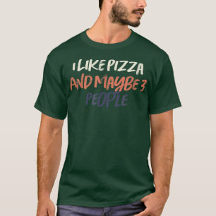 Colored Retro Funny I Like Pizza And Maybe 3 Peopl T-Shirt