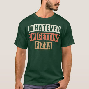 Colored Retro Funny Whatever I'm Getting Pizza Sar T-Shirt