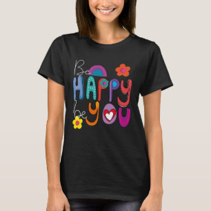 Colorful Motivational Be Happy Be You  T-Shirt