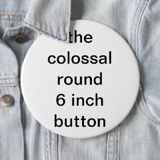 colossal round six inch 6 cm round badge