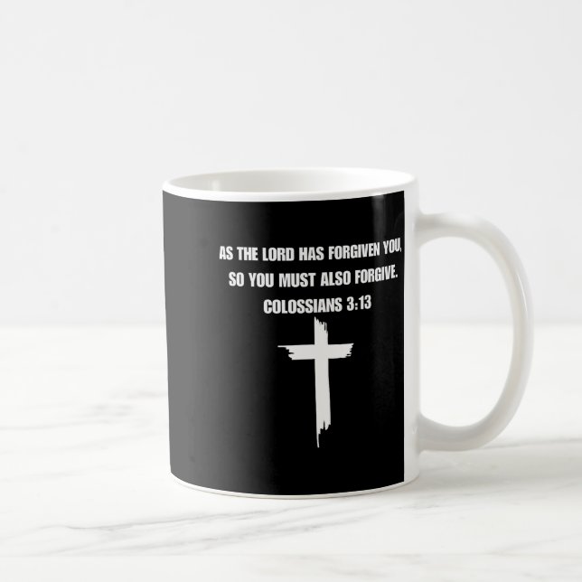 Colossians 3_13 As The Lord Forgives You, You Must Coffee Mug (Right)