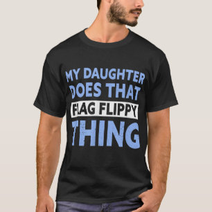 Colour Guard Dad My Daughter Does That Flag Flippy T-Shirt