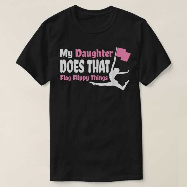 Colour Guard Mum Dad My Daughter Does That Flag Fl T-Shirt (Design Front)