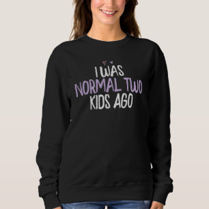Coloured Heart I Was Normal Two Kids Ago Saying J Sweatshirt