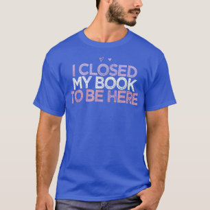 Coloured Hearts Mum Funny I Closed My Book To Be H T-Shirt