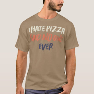 Coloured Retro Funny I Hate Pizza Said No One Ever T-Shirt