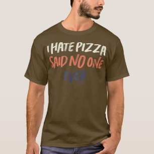 Coloured Retro Funny I Hate Pizza Said No One Ever T-Shirt