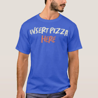 Coloured Retro Funny Insert Pizza Here Saying Sarc T-Shirt