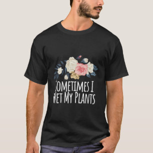 Coloured Saying Sometimes I Wet My Plants T-Shirt