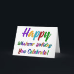 Colourful Happy Whatever Holiday You Celebrate!<br><div class="desc">What's a holiday-loving person to do? "Happy Holidays" angers some. "Happy Hanukkah" offends others. Still others would much rather not hear "Merry Christmas". But not you. You love happy, merry, warm, well-wishes of any and all kinds. In a super-colourful graphic overlay with a subtle black outline, this design says "Happy...</div>