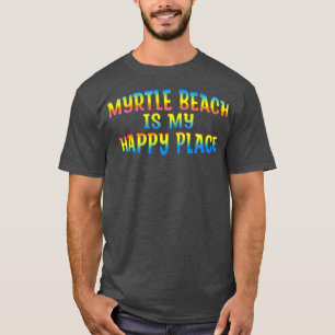 Colourful MYRTLE BEACH IS MY HAPPY PLACE T-Shirt