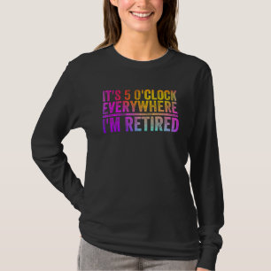 Colourful Retirement Its 5 O'clock Everywhere I'm T-Shirt