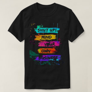 Colourful Shut Up Mind Your Own Business Poster T-Shirt