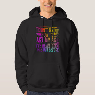 Colourful Style I Don't Know How To Act My Age Fun Hoodie