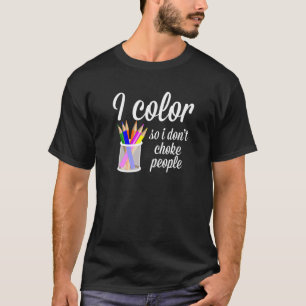 Colouring Books I Colour So I Don't Choke People T-Shirt