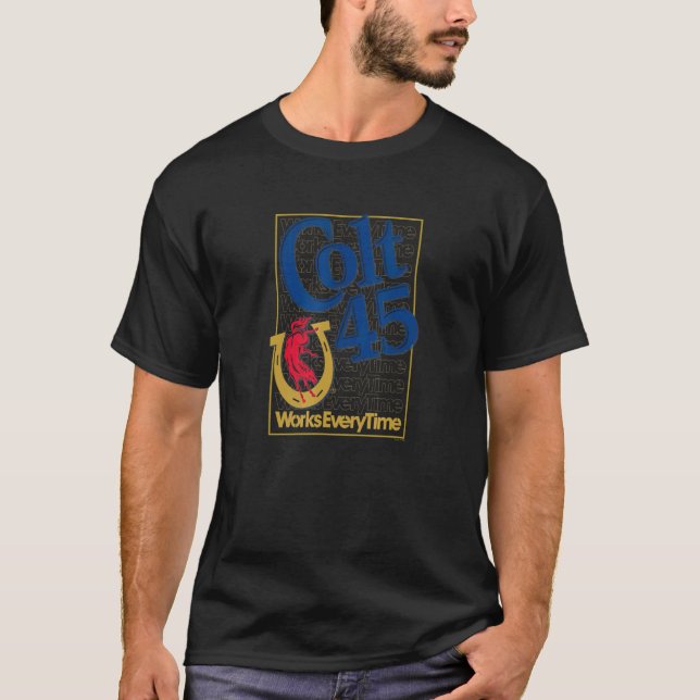 Colt 45 Works Every Time T-Shirt (Front)
