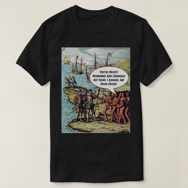 Columbus Arrives in the Americas Funny Anti Trump T-Shirt (Design Front)