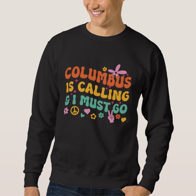 Columbus Is Calling And I Must Go Sweatshirt (Front)