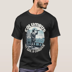 Columbus Set Sail and Conquer Christopher Columbus T-Shirt