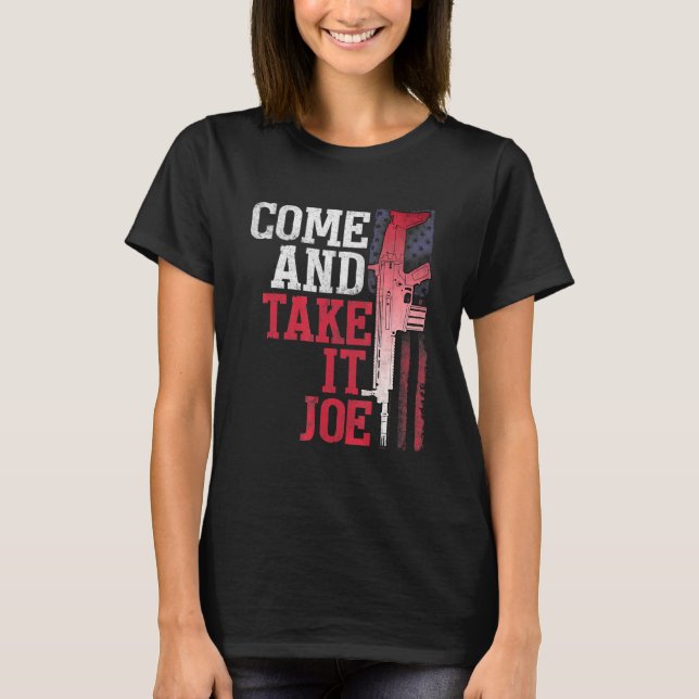 Come And Take It Joe Gun Rights Owner Ar 15 Americ T-Shirt (Front)