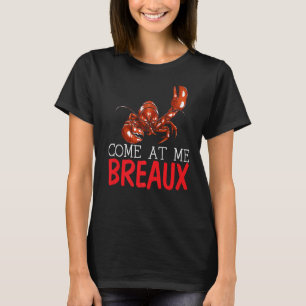 Come At Me Breaux Crayfish Mudbug Cajun Festival C T-Shirt