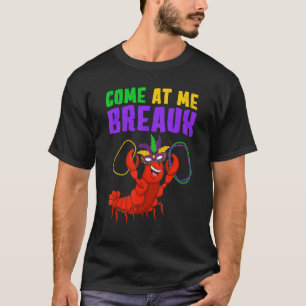 Come At Me Breaux  Mardi Gras Carnivals Crawfish B T-Shirt