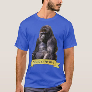 Come At Me Bro Funny Gorilla Gym and Party Design T-Shirt
