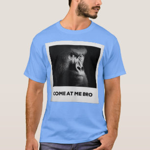 Come At Me Bro Funny Gorilla Gym and Party Design  T-Shirt