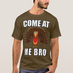 Come At Me Bro Funny Meme with a Thanksgiving Tur T-Shirt
